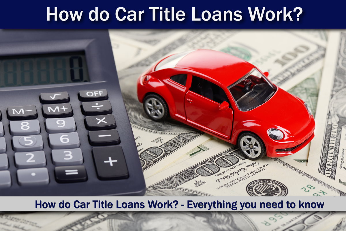 How do Car Title Loans Work? Everything you need to know.