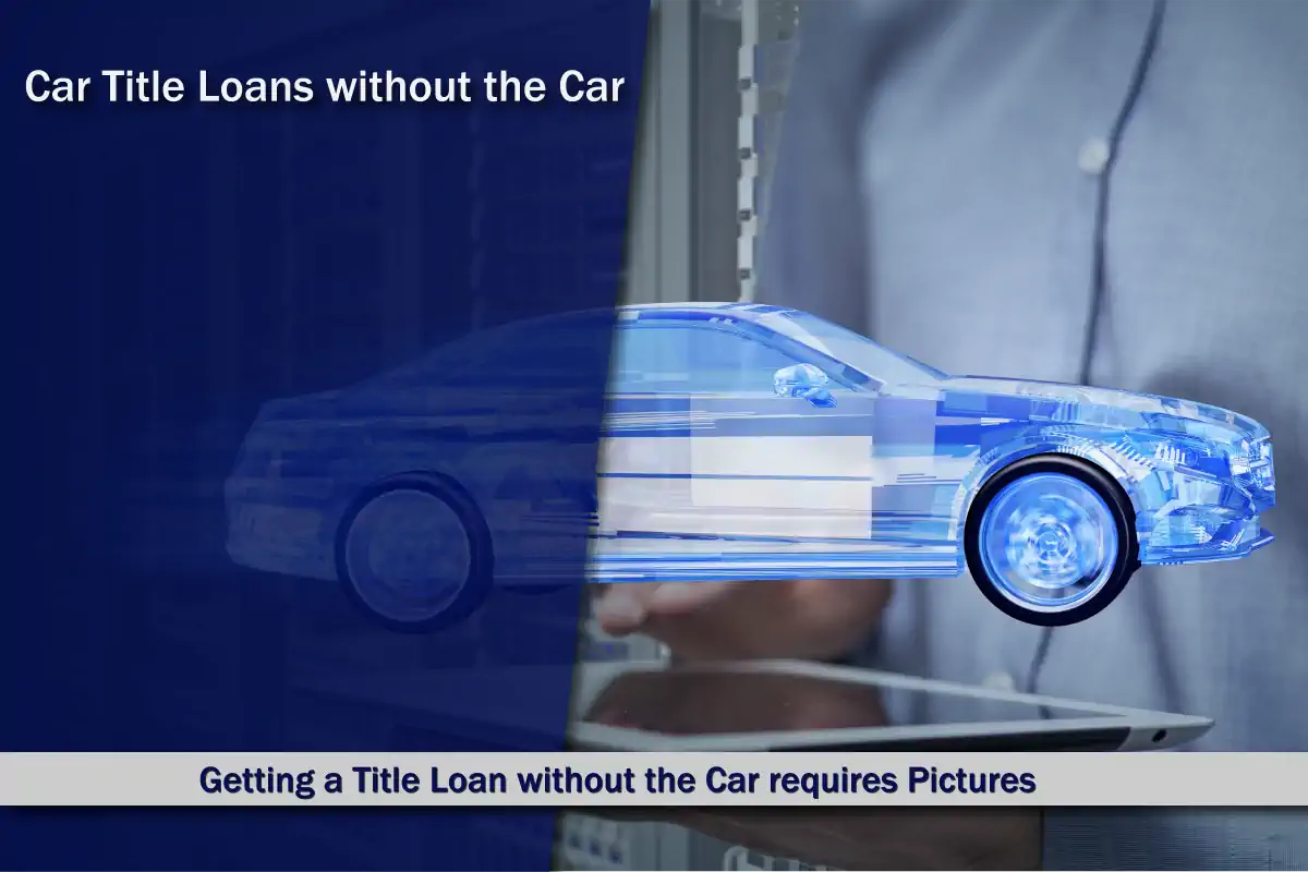 A Title Loan without showing the car requires pictures