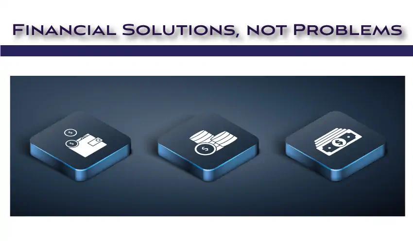 Financial solutions, not problems