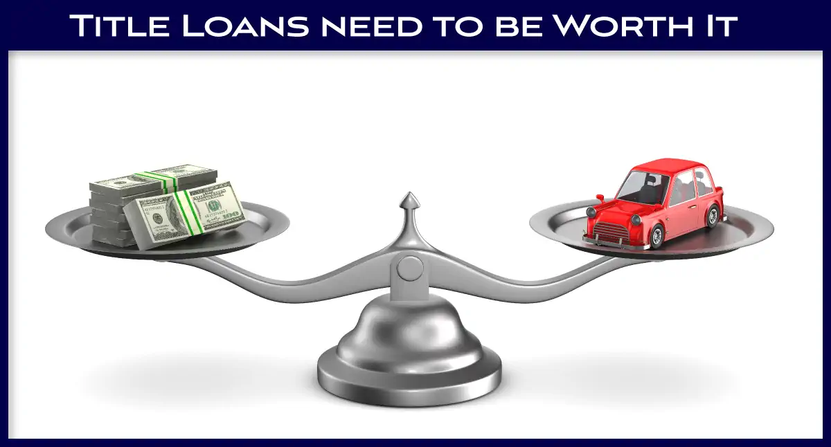 Title Loans need to be Worth It