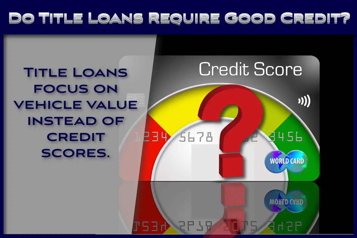 Do Title Loans Require good Credit?